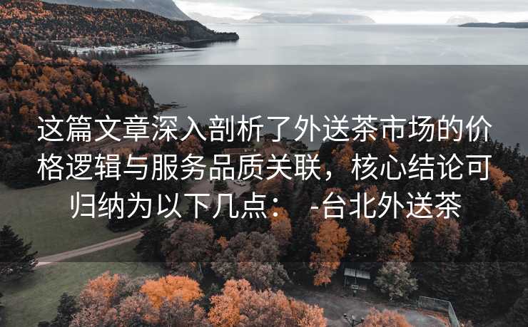 這篇文章深入剖析了外送茶市場的價格邏輯與服務品質關聯，核心結論可歸納為以下幾點：  -臺北外送茶