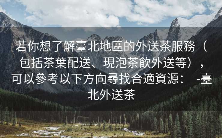 若你想了解臺北地區的外送茶服務（包括茶葉配送、現泡茶飲外送等），可以參考以下方向尋找合適資源：  -臺北外送茶
